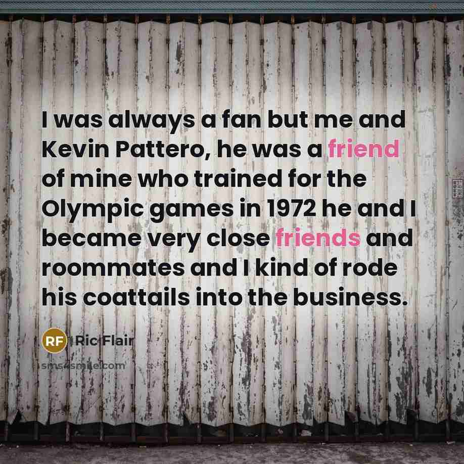 “I was always a fan but me and Kevin Pattero,…” quote by Ric Flair