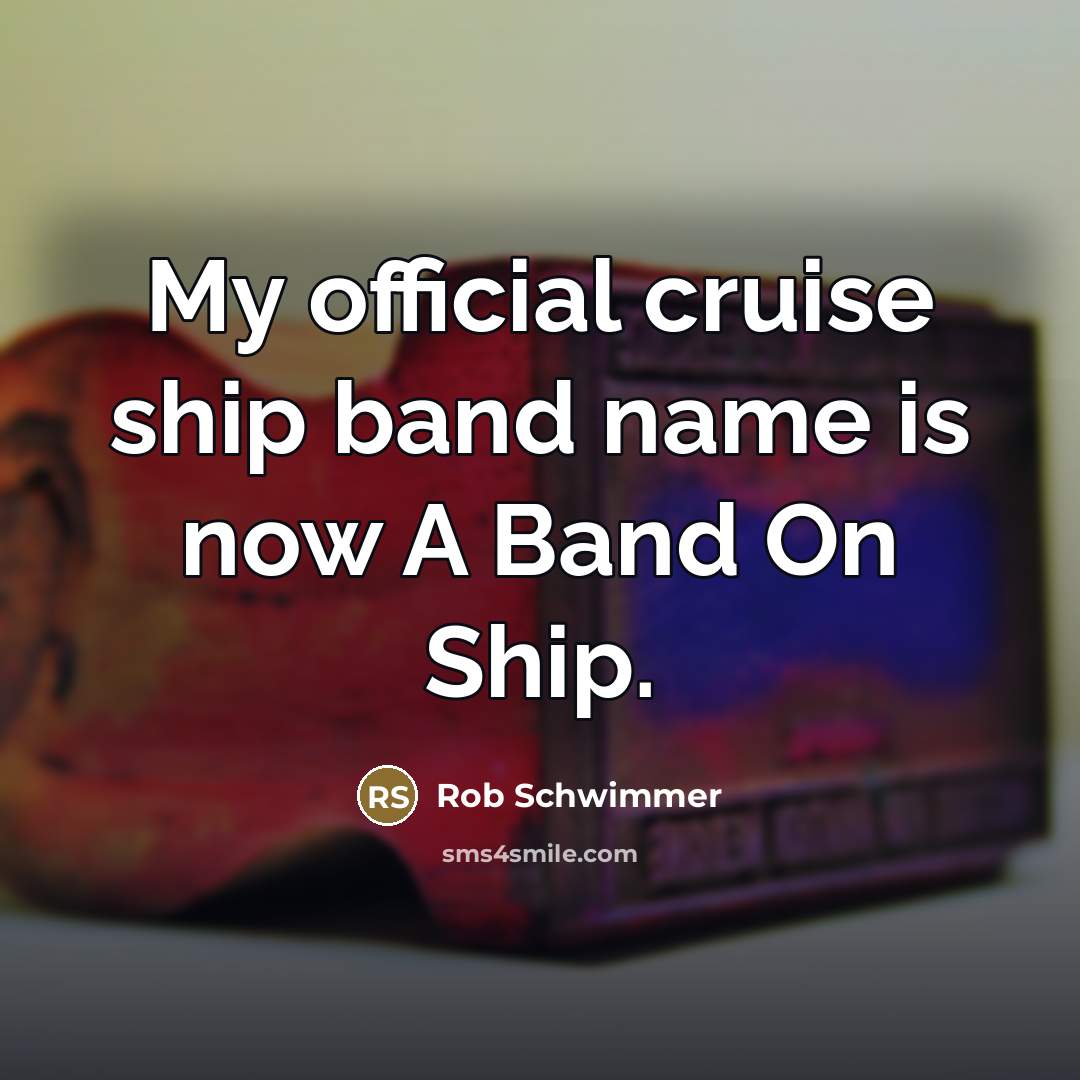 “My official cruise ship band name is now A Band…” quote by Rob Schwimmer