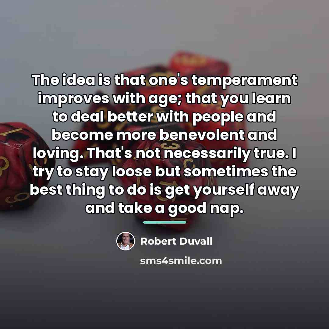 “The idea is that one's temperament improves with age; that…” quote by Robert Duvall