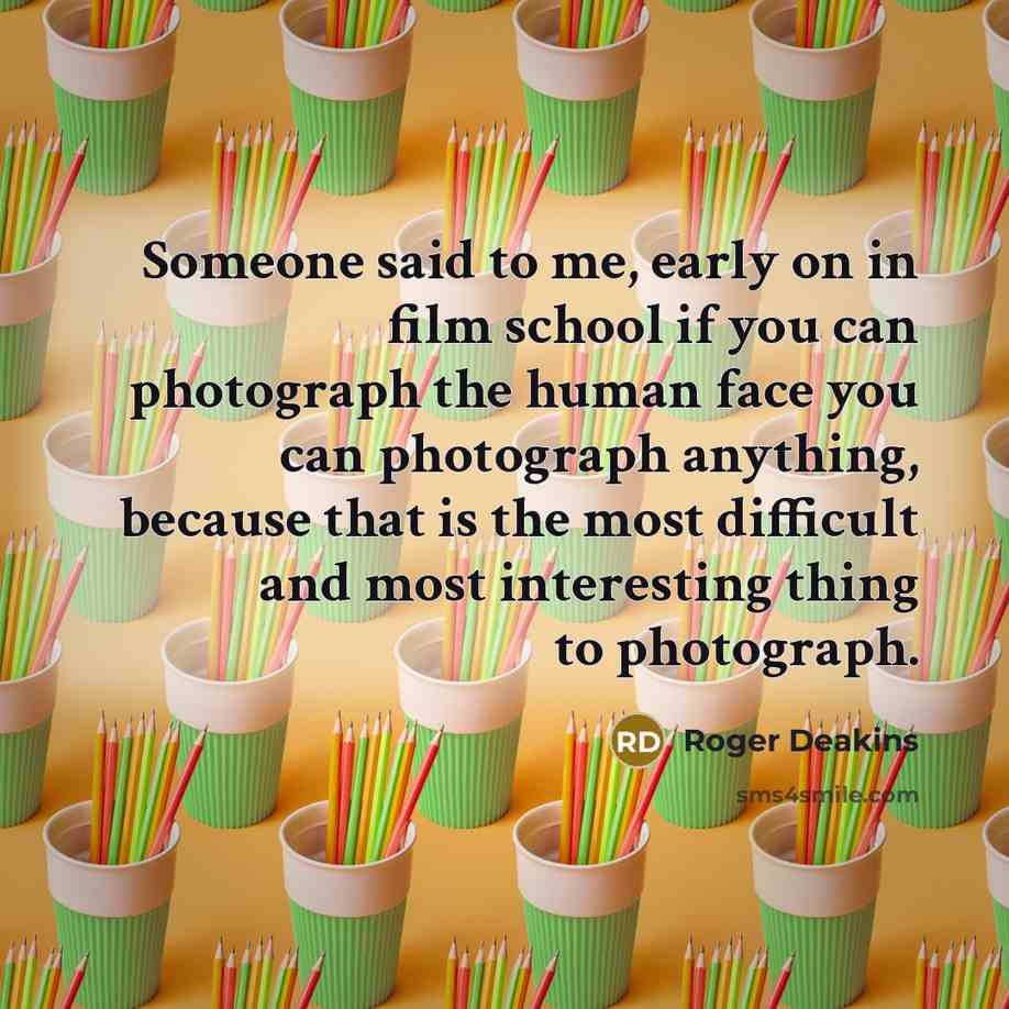 “Someone said to me, early on in film school if…” quote by Roger Deakins