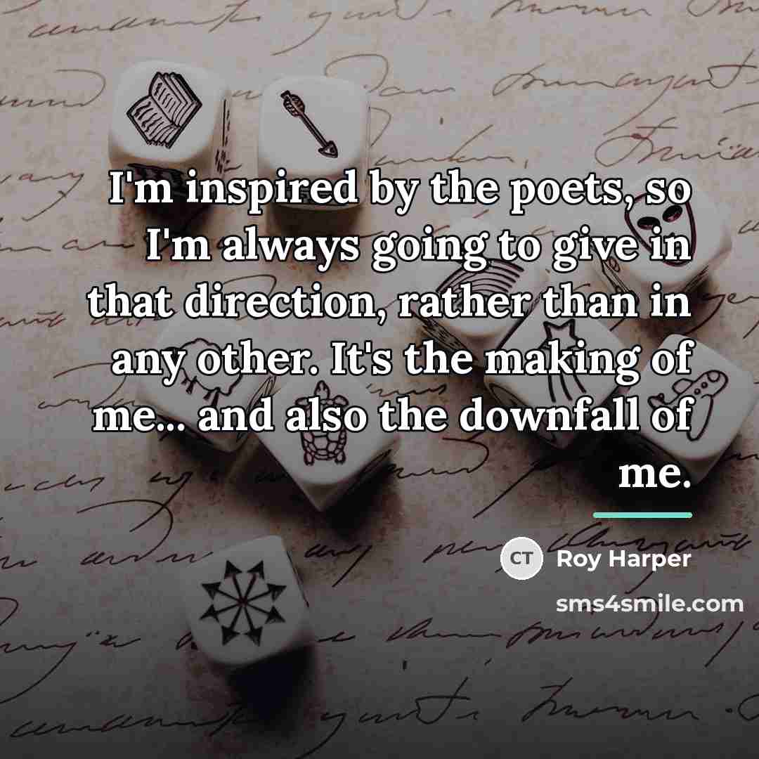 “I'm inspired by the poets, so I'm always going to…” quote by Roy Harper