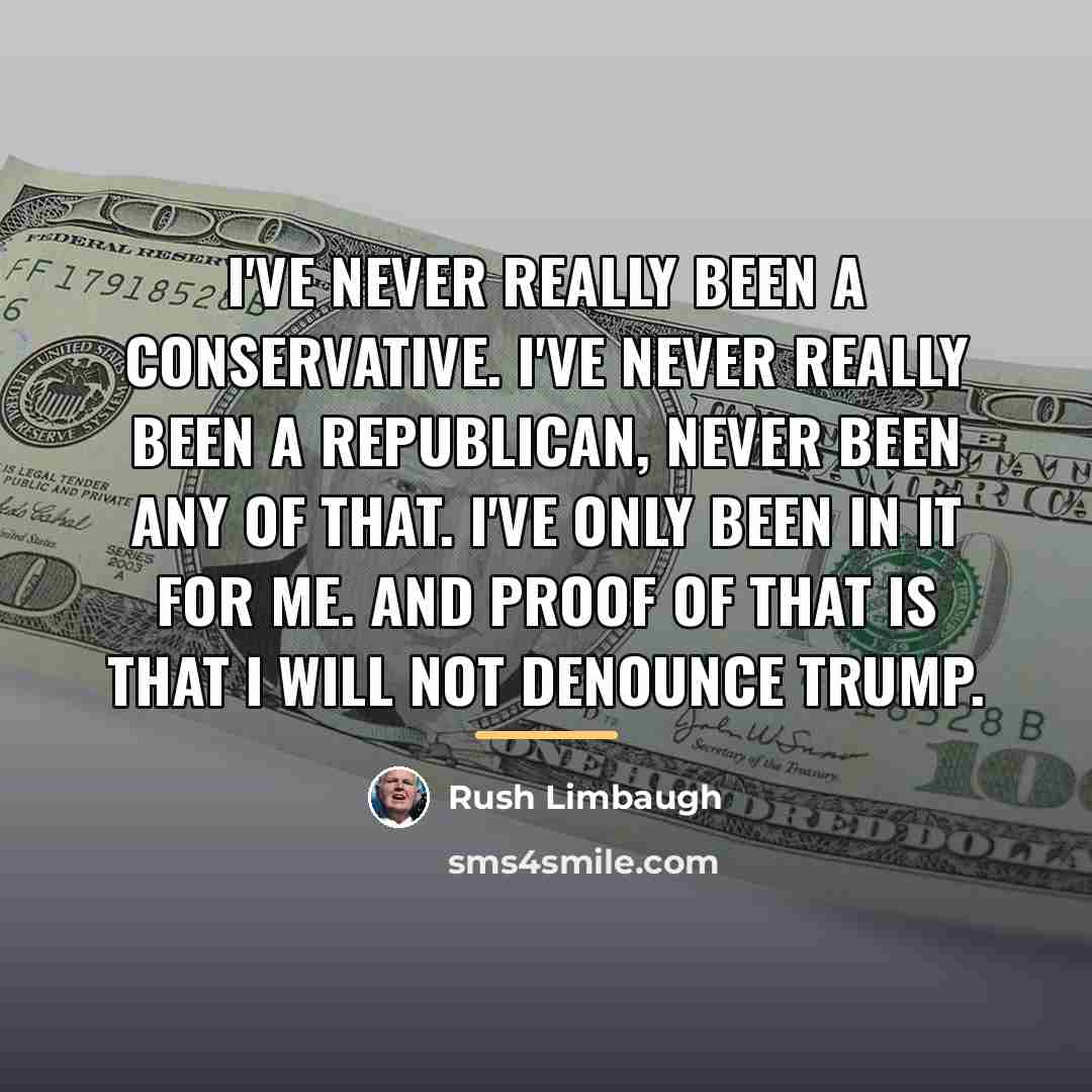 “I've never really been a conservative. I've never really been…” quote by Rush Limbaugh