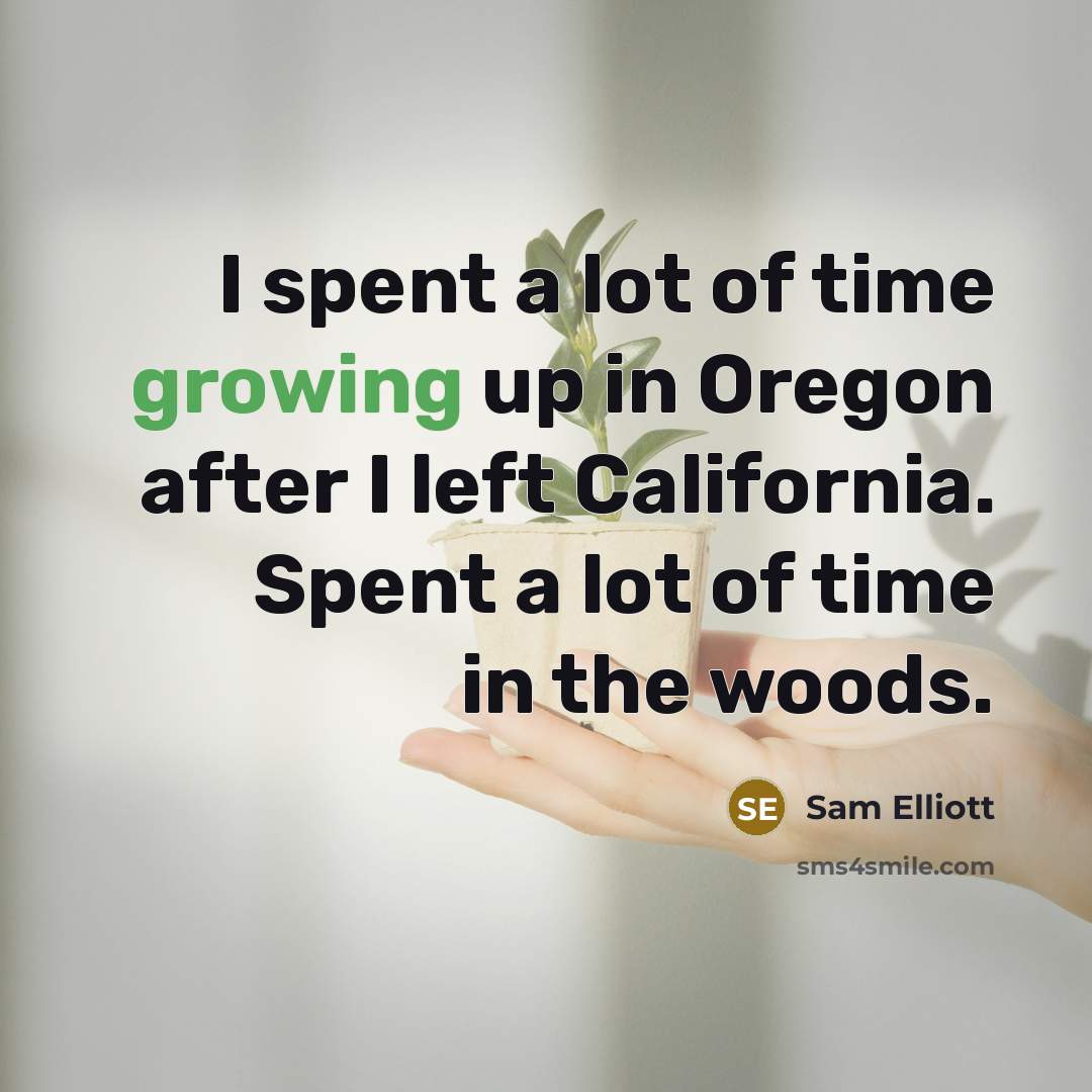 “I spent a lot of time growing up in Oregon…” quote by Sam Elliott