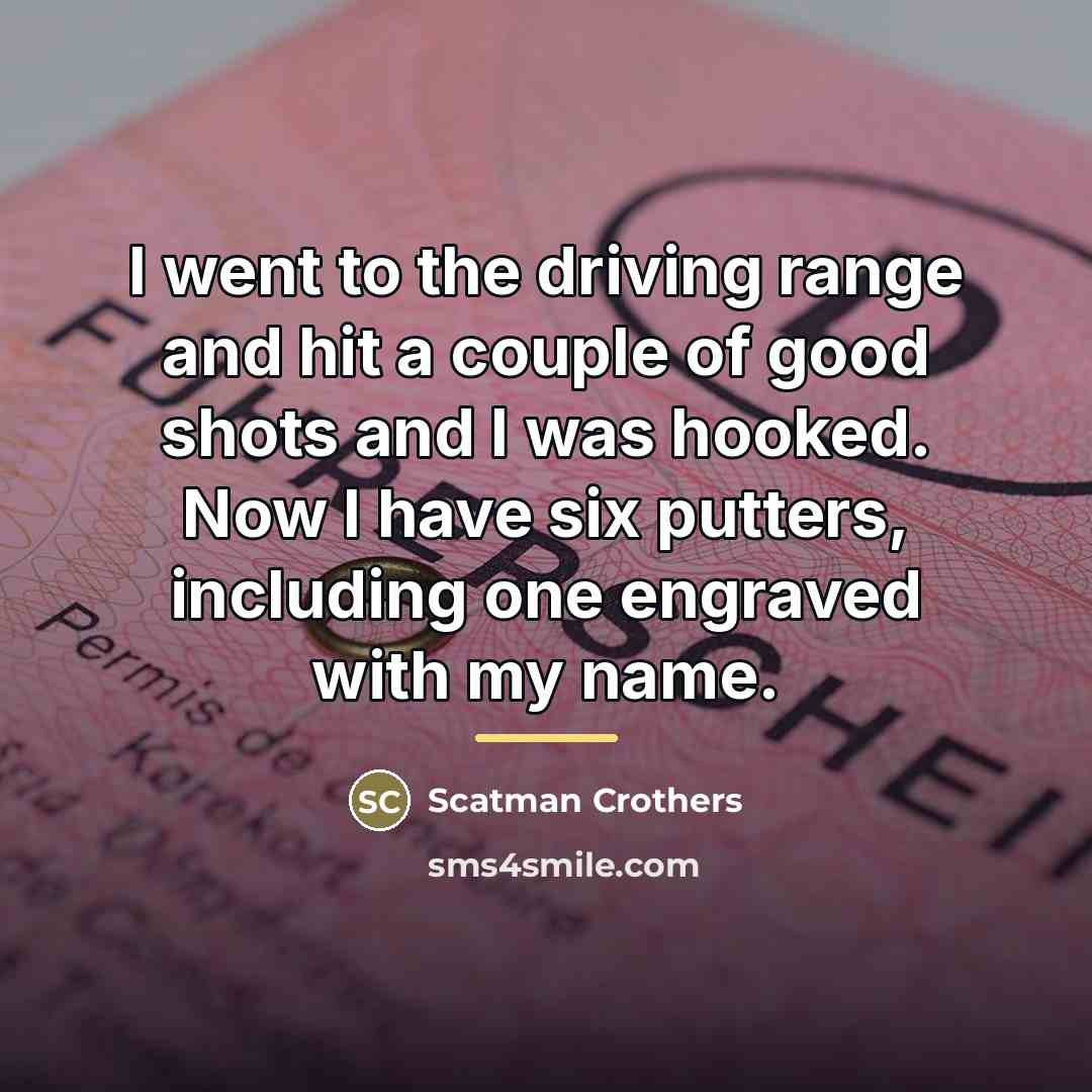 “I went to the driving range and hit a couple…” quote by Scatman Crothers