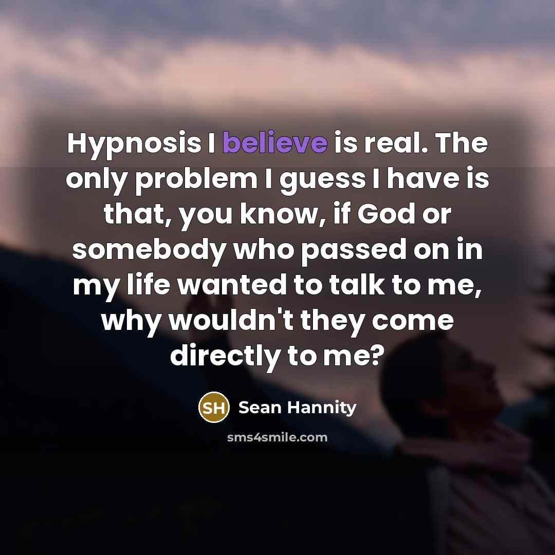 “Hypnosis I believe is real. The only problem I guess…” quote by Sean Hannity