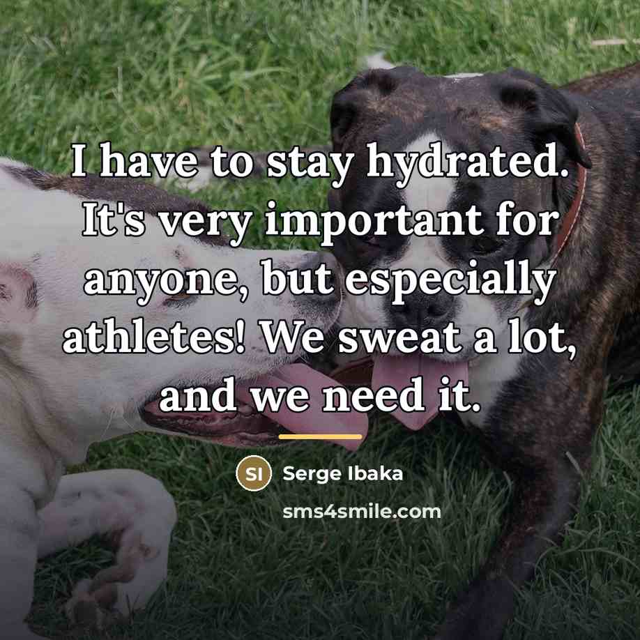 “I have to stay hydrated. It's very important for anyone,…” quote by Serge Ibaka
