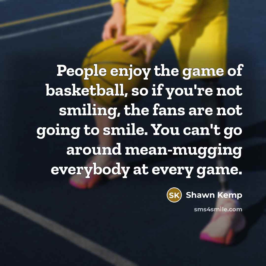 “People enjoy the game of basketball, so if you're not…” quote by Shawn Kemp