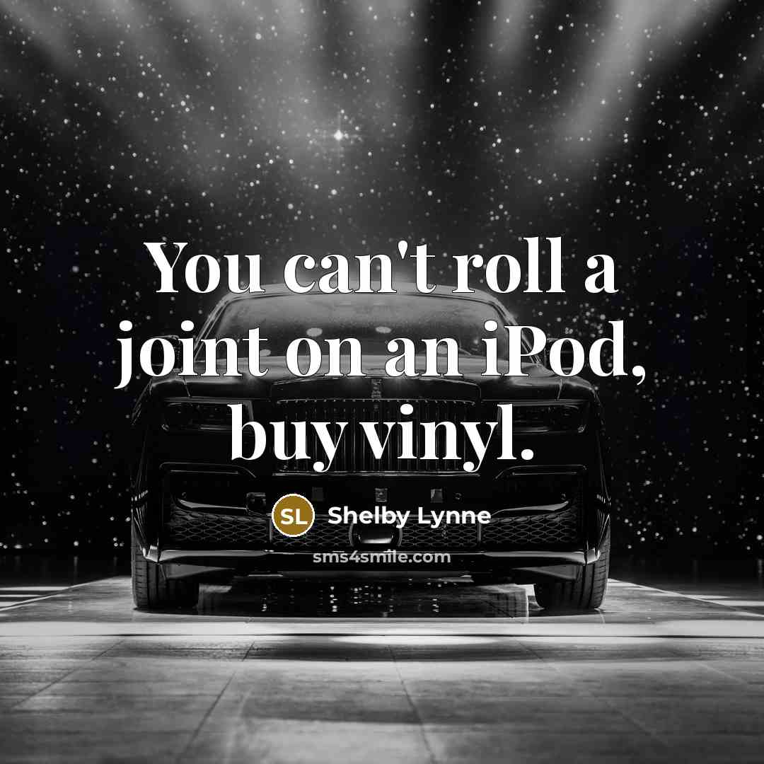 “You can't roll a joint on an iPod, buy vinyl.…” quote by Shelby Lynne