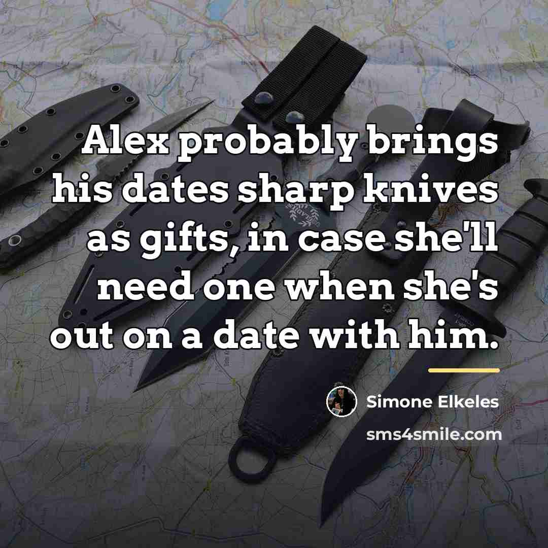 “Alex probably brings his dates sharp knives as gifts, in…” quote by Simone Elkeles