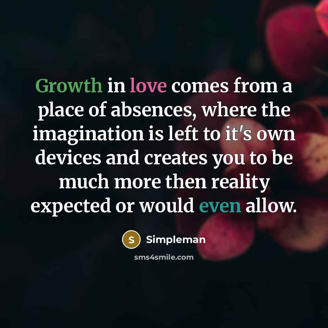 “Growth in love comes from a place of absences, where…” quote by Simpleman