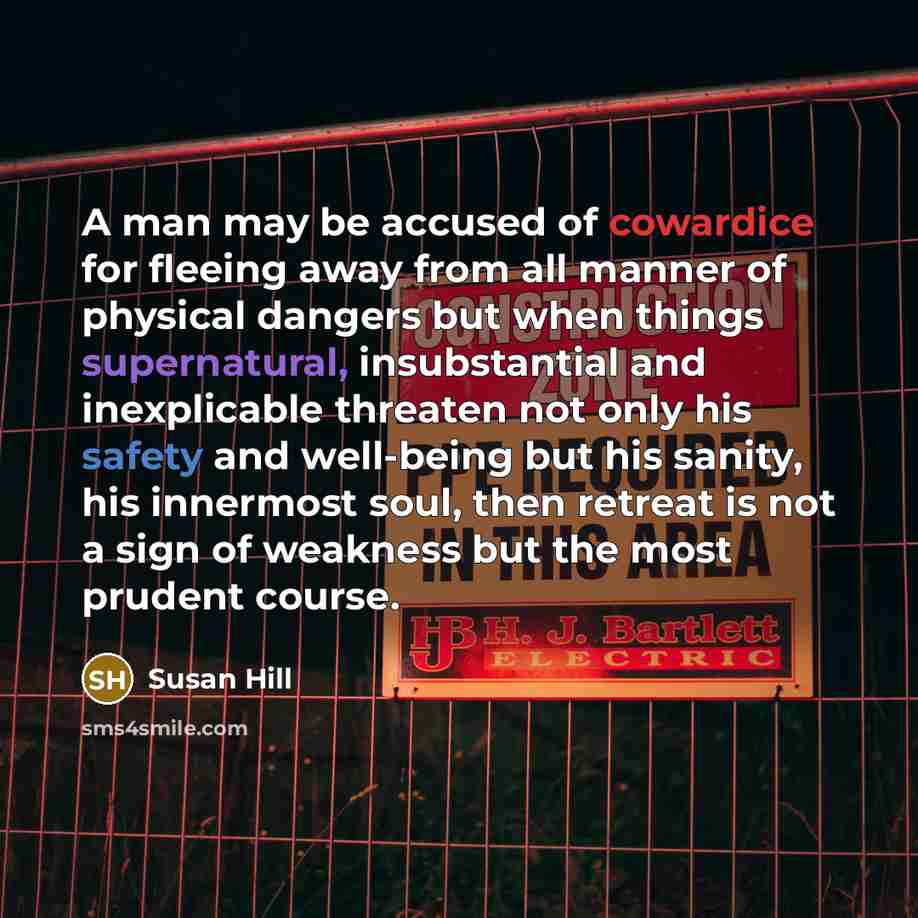 “A man may be accused of cowardice for fleeing away…” quote by Susan Hill