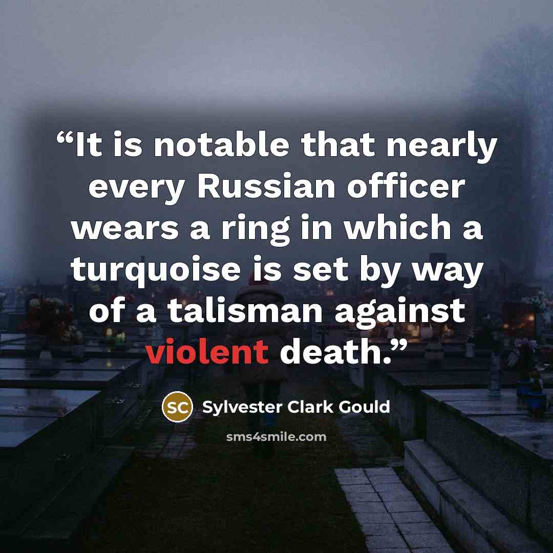 “It is notable that nearly every Russian officer wears a ring in which a turquoise is set by way of a talisman against violent death.” quote by Sylvester Clark Gould