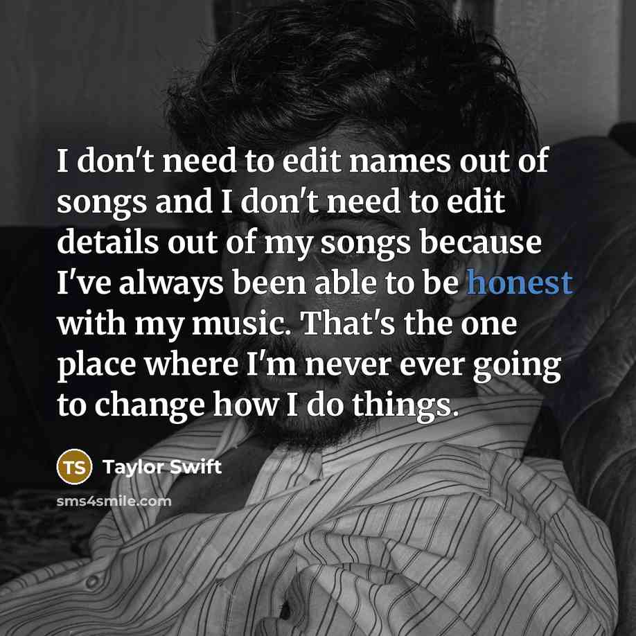 “I don't need to edit names out of songs and…” quote by Taylor Swift