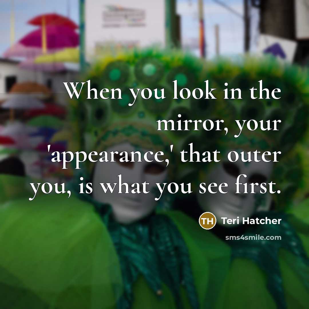 “When you look in the mirror, your 'appearance,' that outer…” quote by Teri Hatcher