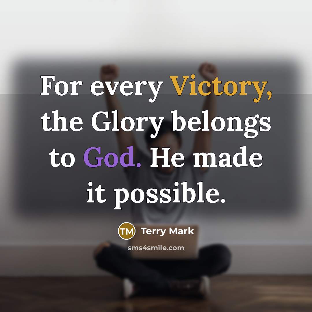 “For every Victory, the Glory belongs to God. He made…” quote by Terry Mark