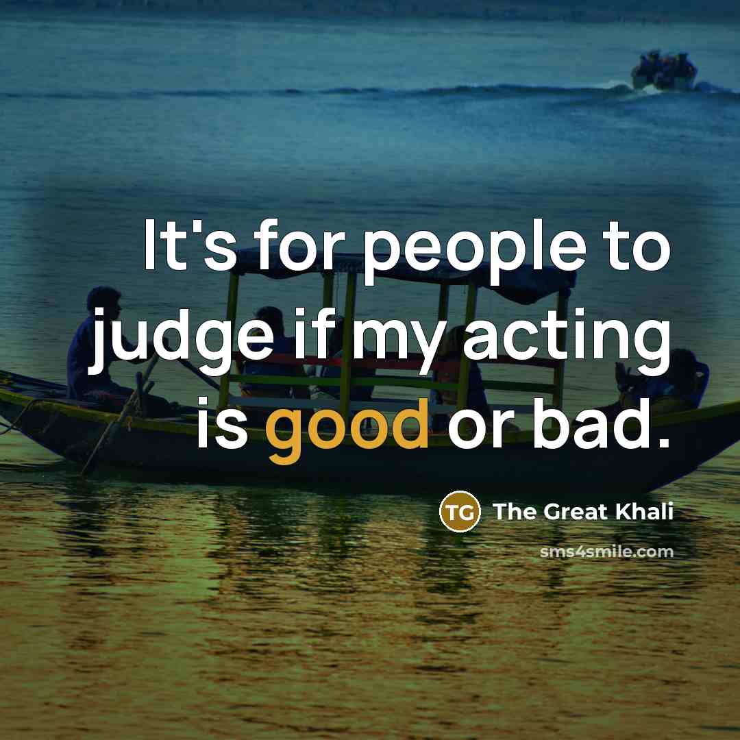 “It's for people to judge if my acting is good…” quote by The Great Khali