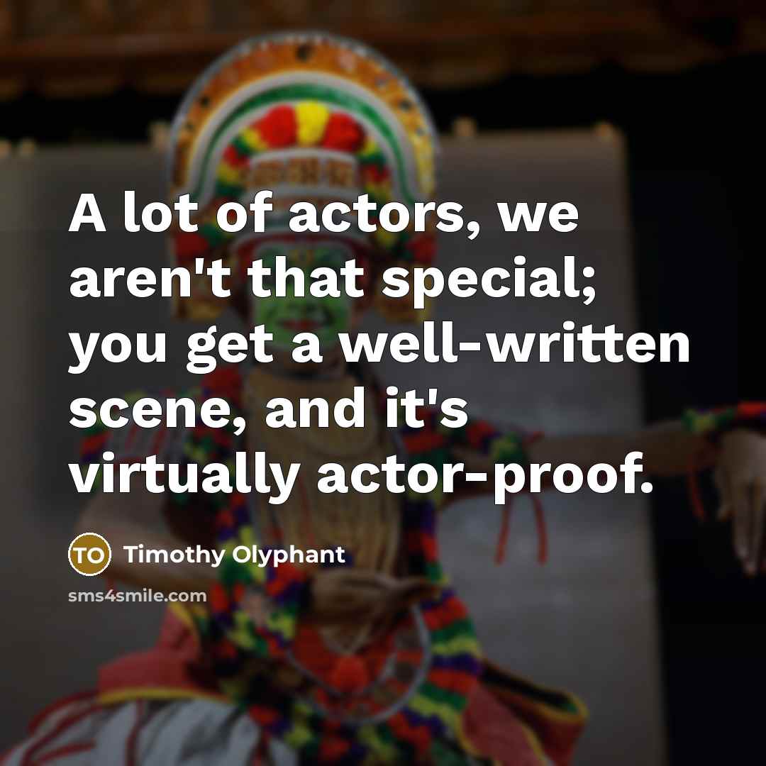 “A lot of actors, we aren't that special; you get a well-written scene, and it's virtually actor-proof.” quote by Timothy Olyphant