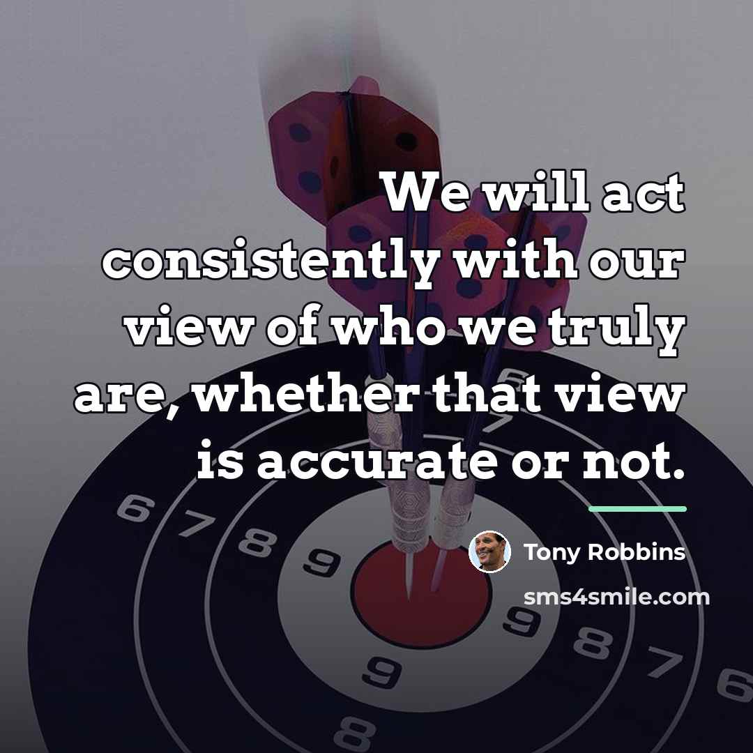 “We will act consistently with our view of who we…” quote by Tony Robbins