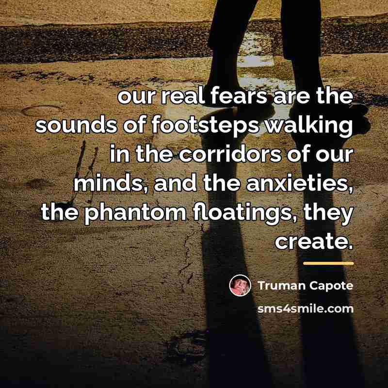 “our real fears are the sounds of footsteps walking in…” quote by Truman Capote