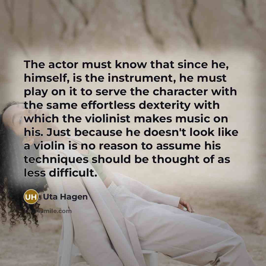 “The actor must know that since he, himself, is the…” quote by Uta Hagen