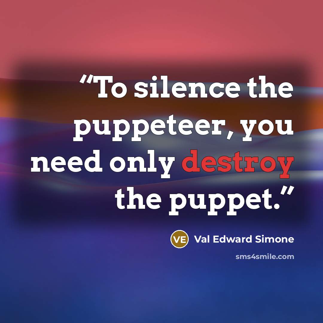 “To silence the puppeteer, you need only destroy the puppet.” quote by Val Edward Simone