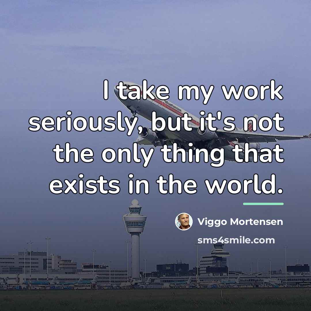 “I take my work seriously, but it's not the only…” quote by Viggo Mortensen