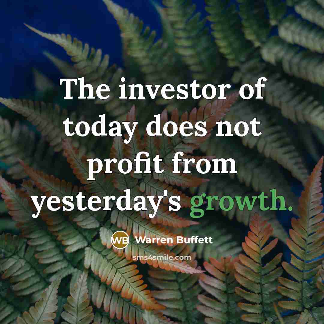 “The investor of today does not profit from yesterday's growth.…” quote by Warren Buffett