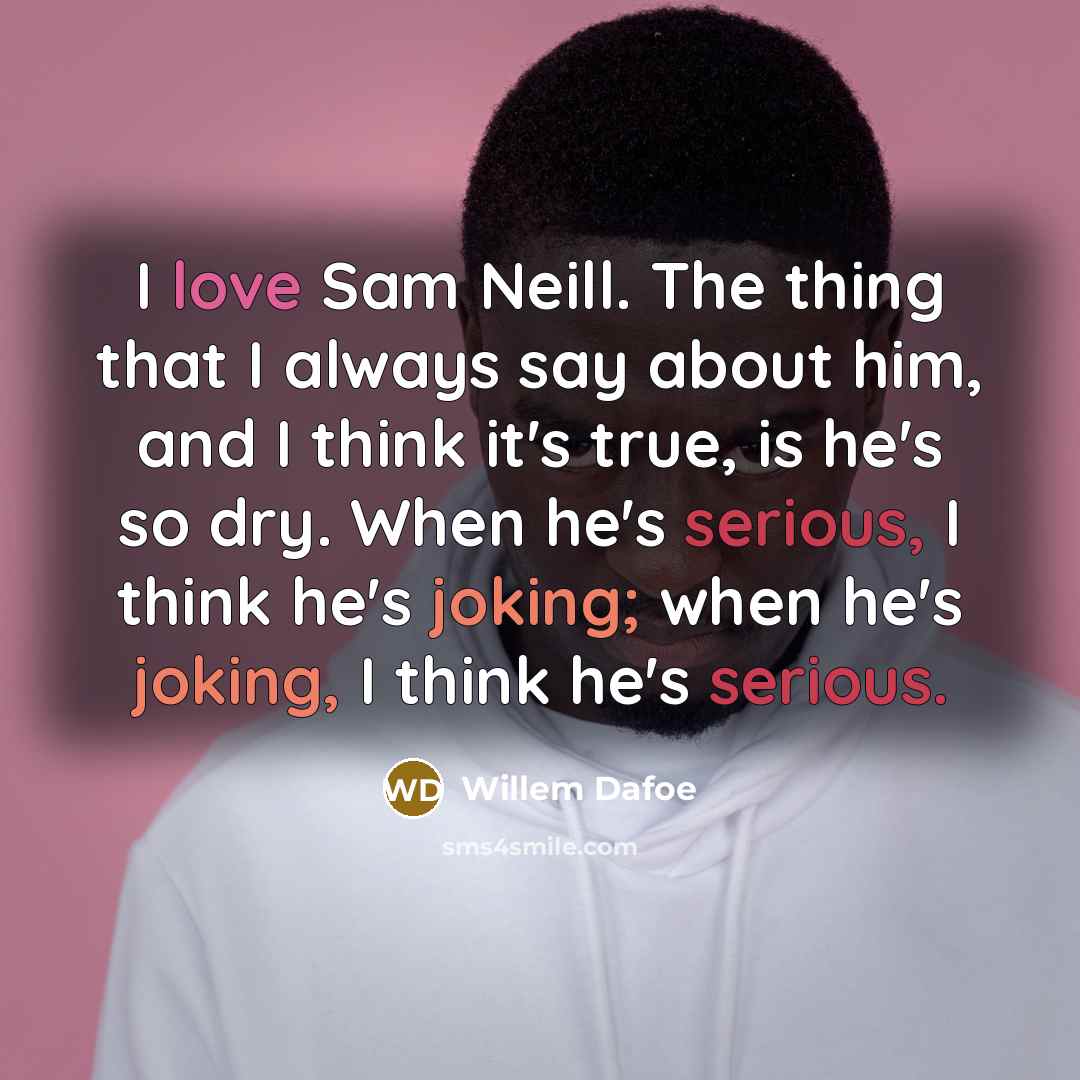 “I love Sam Neill. The thing that I always say…” quote by Willem Dafoe