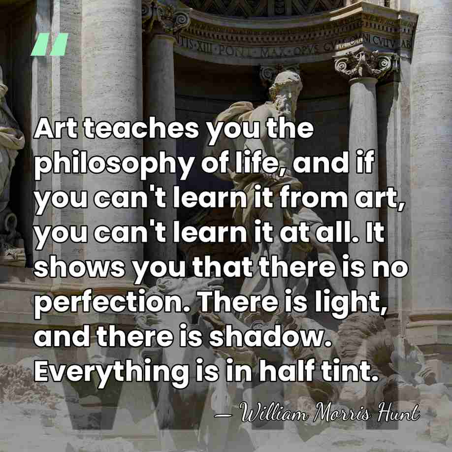 Art teaches you the philosophy of life, and if you can't learn&hellip; - William Morris Hunt