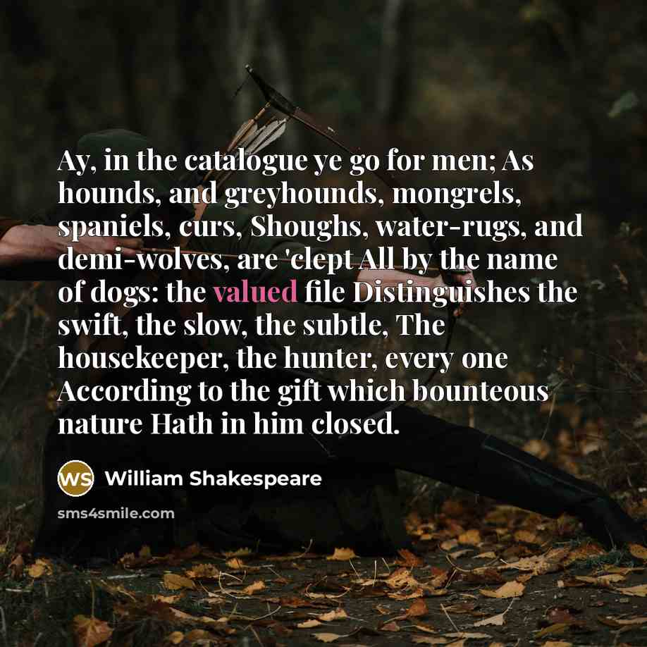 “Ay, in the catalogue ye go for men; As hounds,…” quote by William Shakespeare