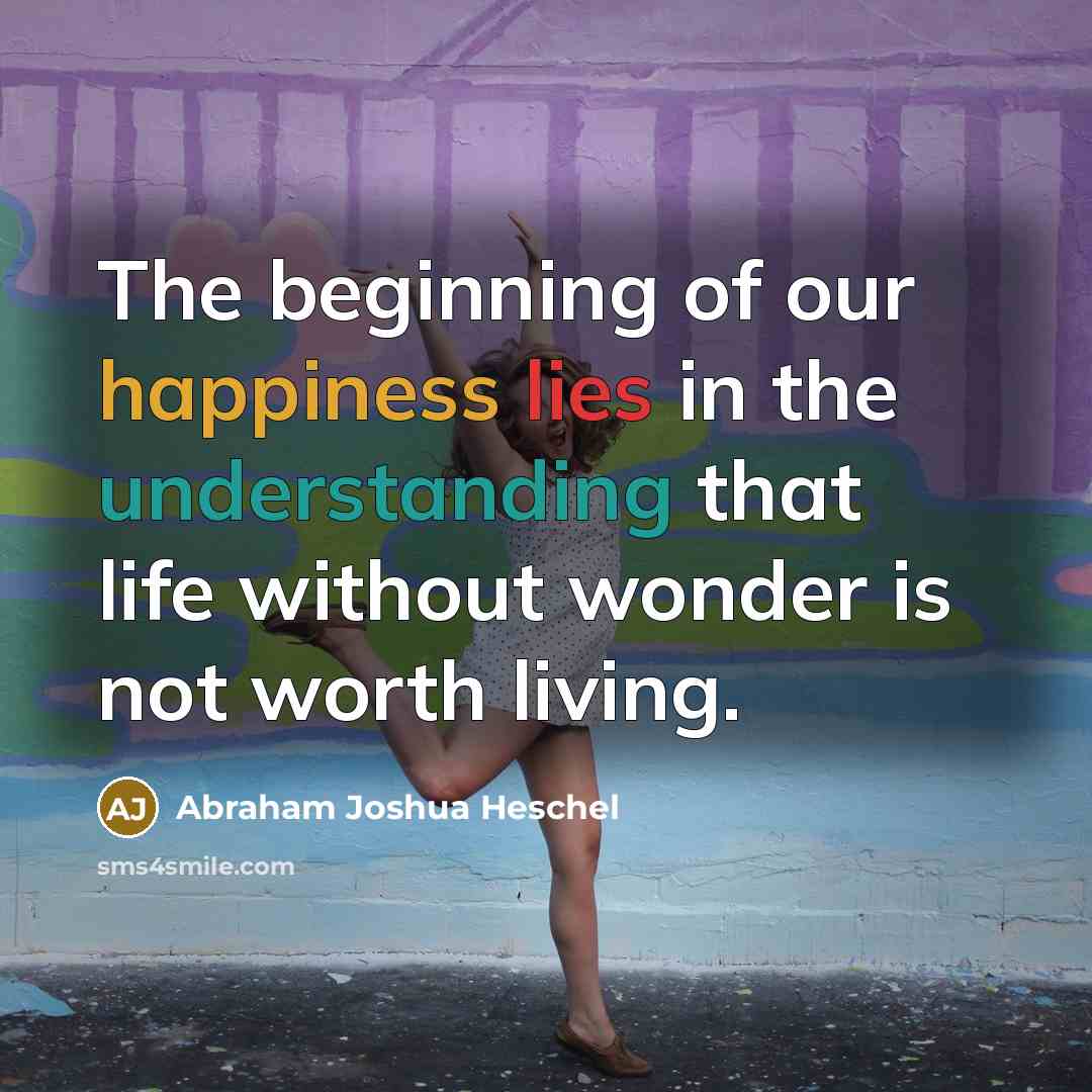“The beginning of our happiness lies in the understanding that…” quote by Abraham Joshua Heschel