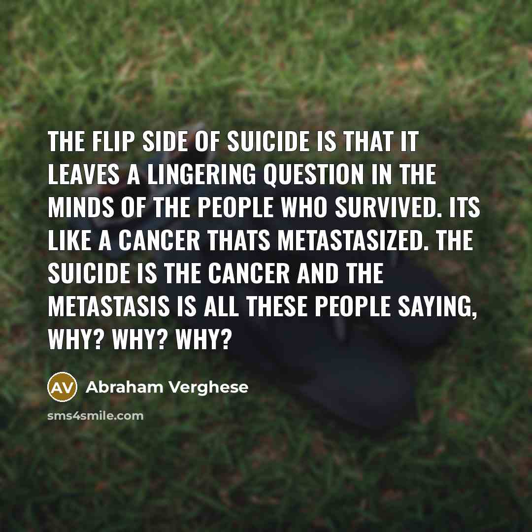 “The flip side of suicide is that it leaves a…” quote by Abraham Verghese
