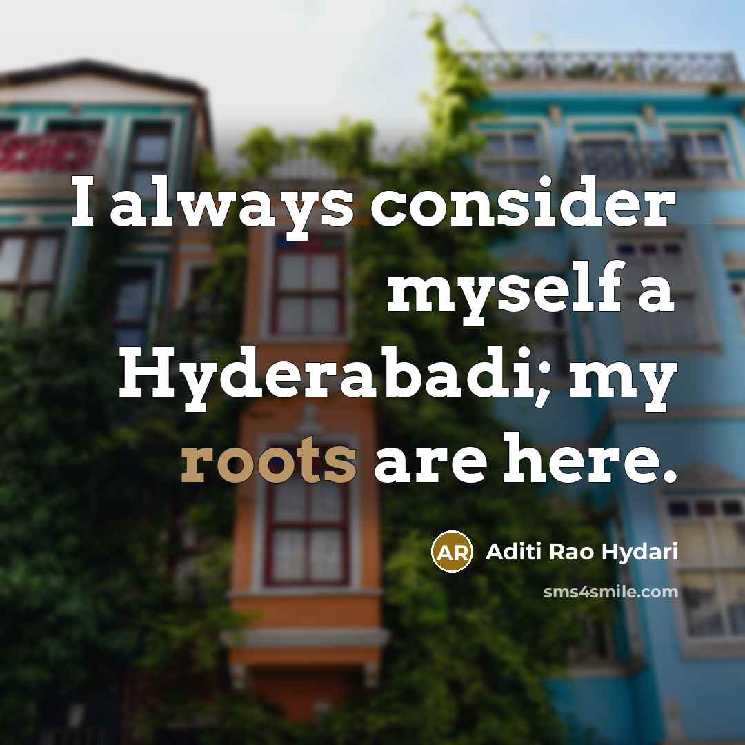 “I always consider myself a Hyderabadi; my roots are here.…” quote by Aditi Rao Hydari