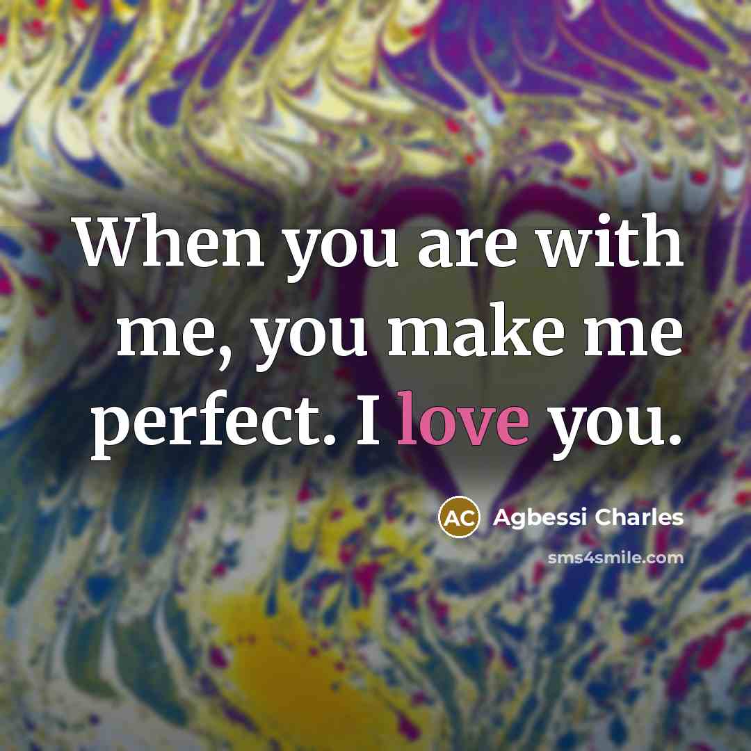 “When you are with me, you make me perfect. I…” quote by Agbessi Charles