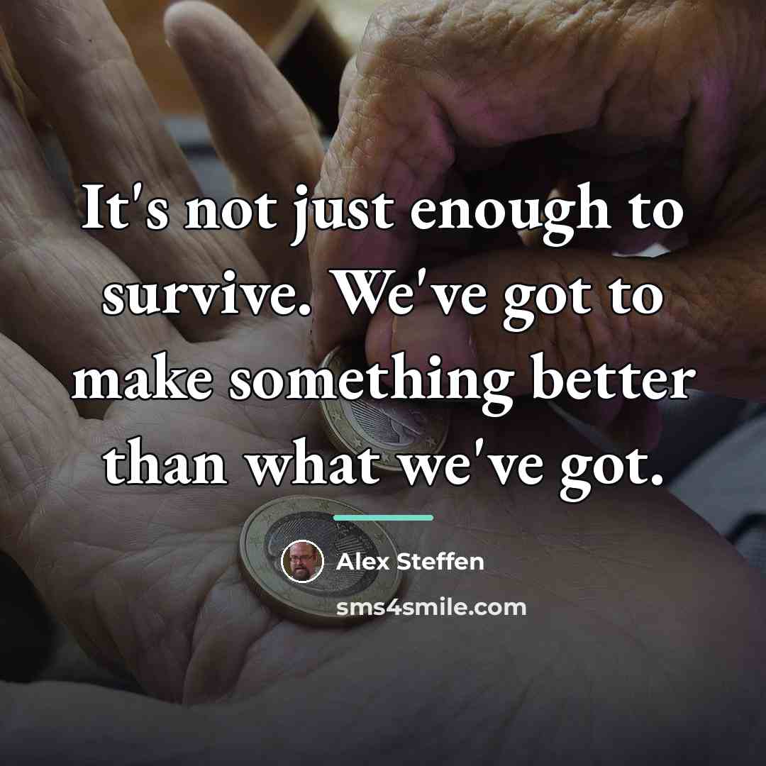 “It's not just enough to survive. We've got to make…” quote by Alex Steffen