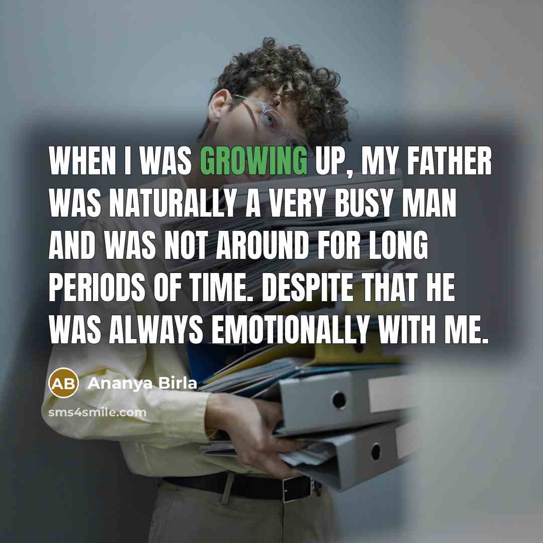 “When I was growing up, my father was naturally a…” quote by Ananya Birla