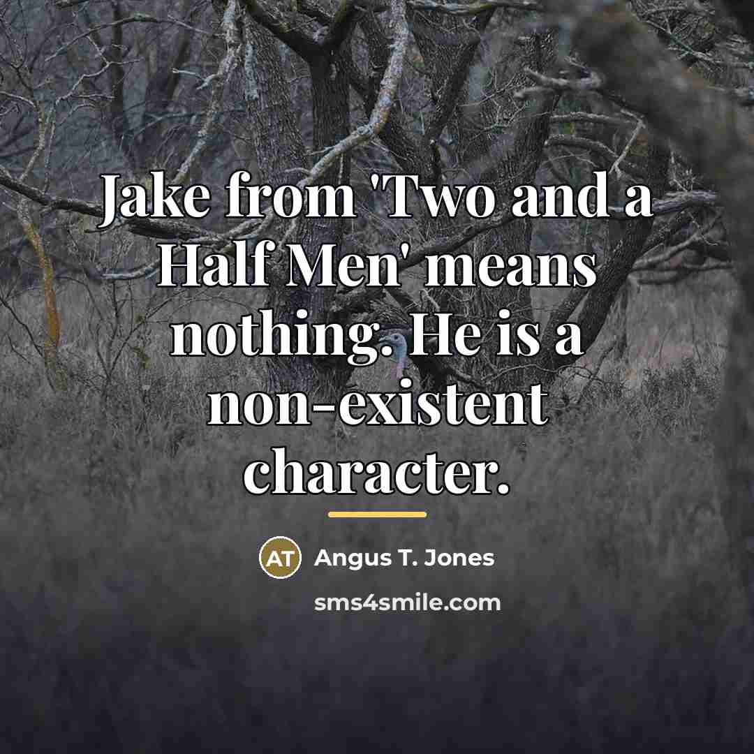 “Jake from 'Two and a Half Men' means nothing. He…” quote by Angus T. Jones