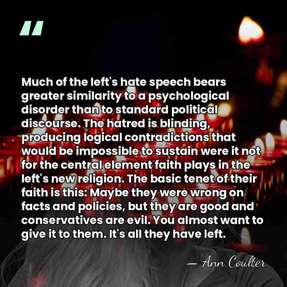 Much of the left's hate speech bears greater similarity to a psychological&hellip; - Ann Coulter
