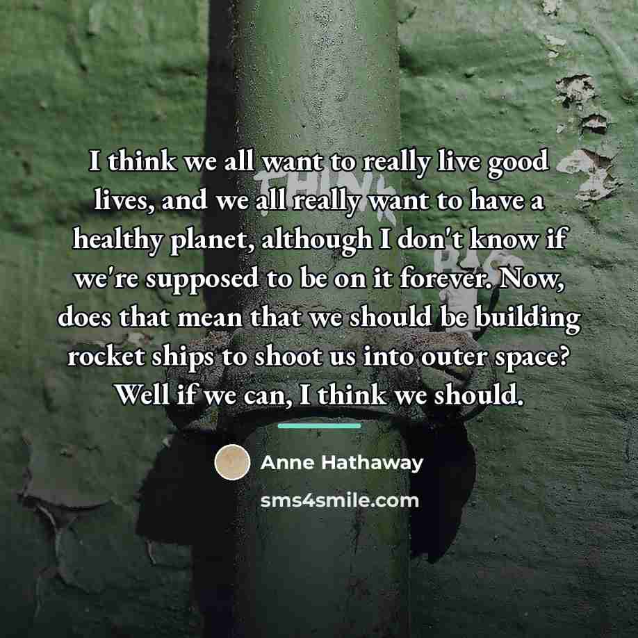 “I think we all want to really live good lives,…” quote by Anne Hathaway