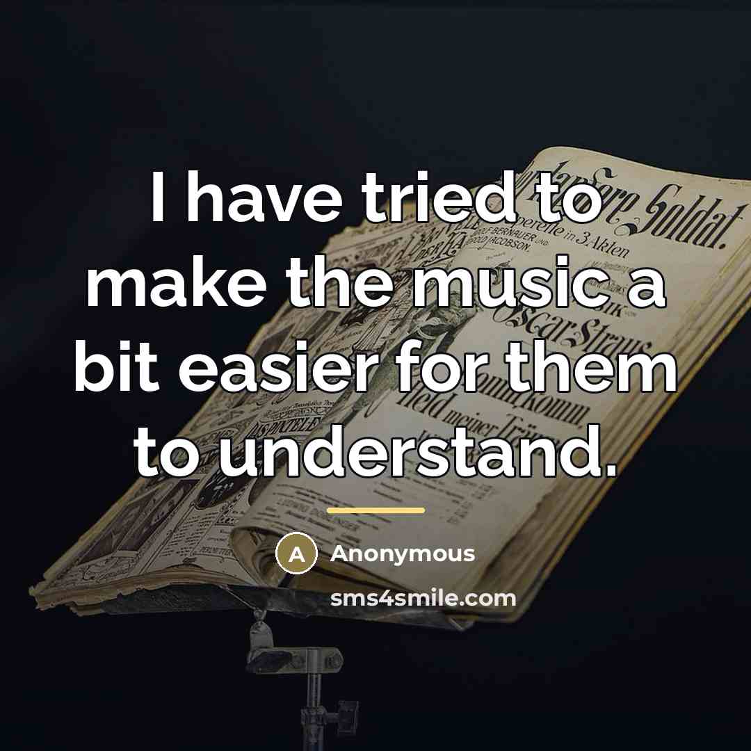 “I have tried to make the music a bit easier…” quote by Anonymous