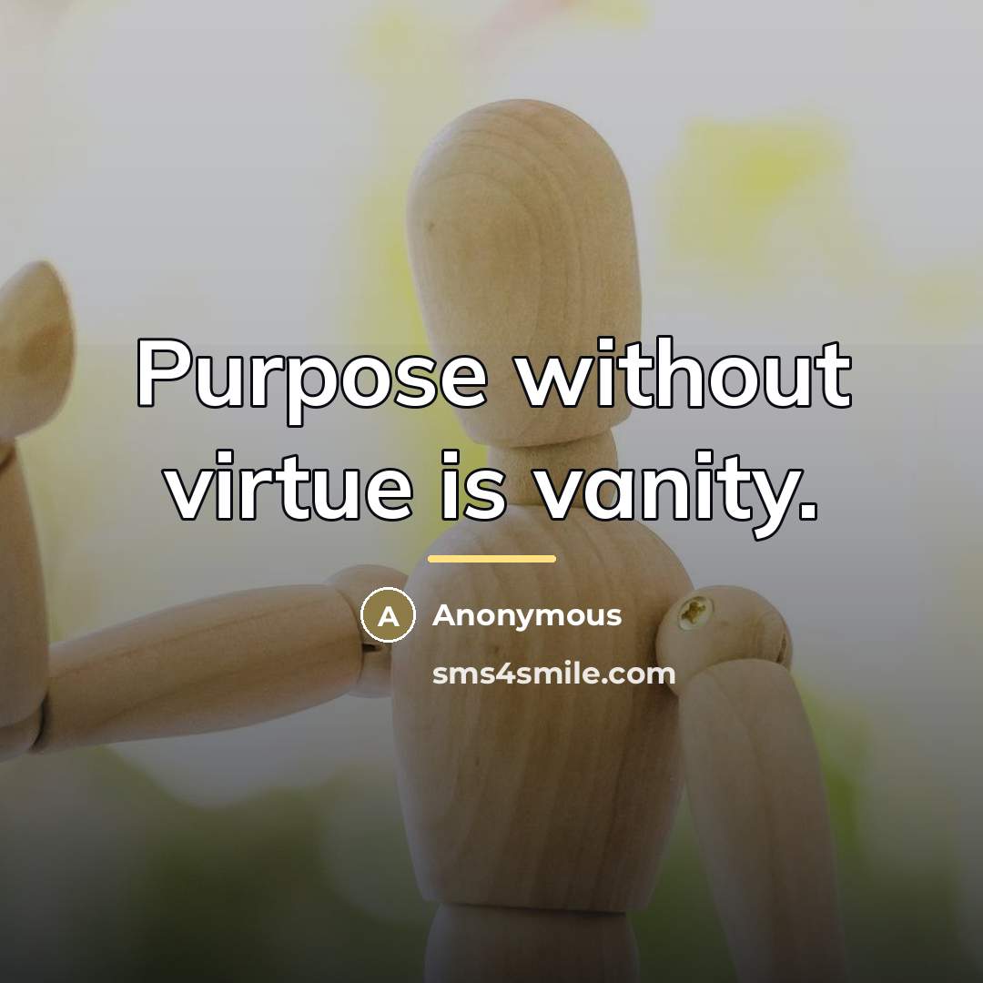 “Purpose without virtue is vanity.…” quote by Anonymous