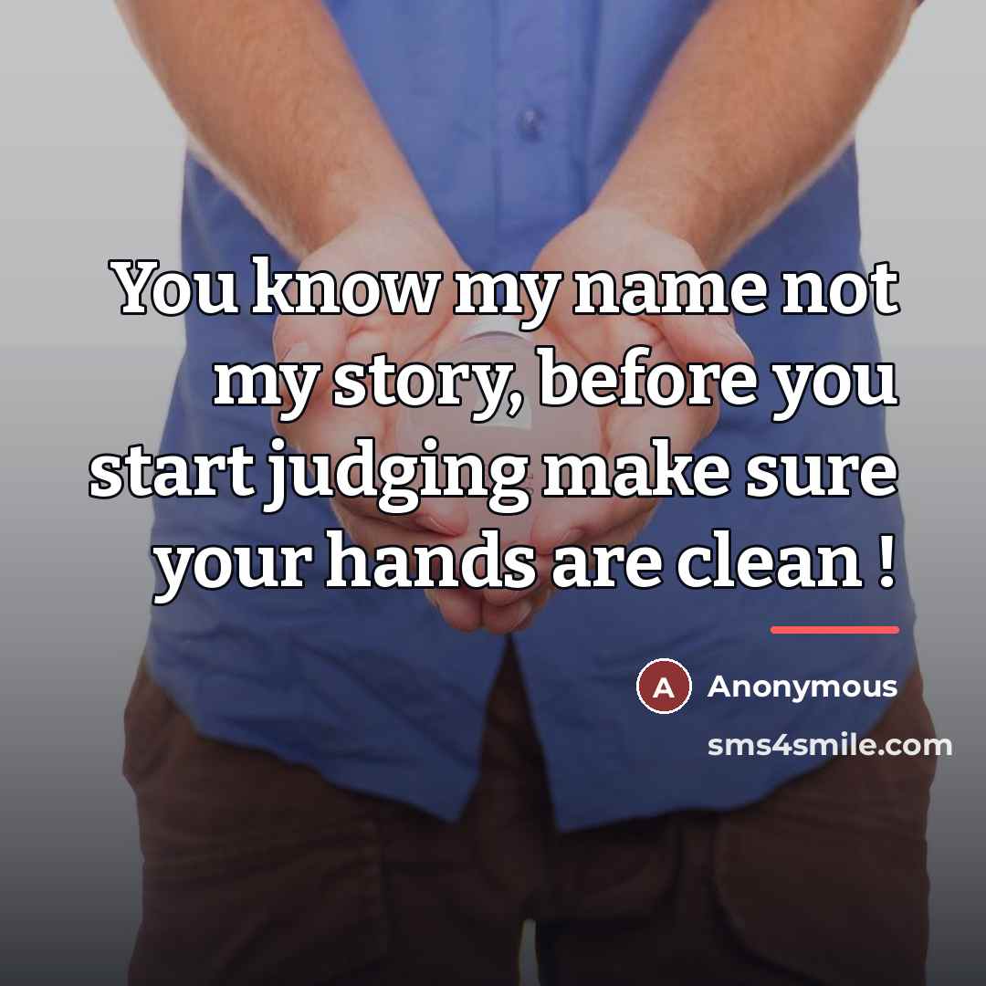 “You know my name not my story, before you start…” quote by Anonymous