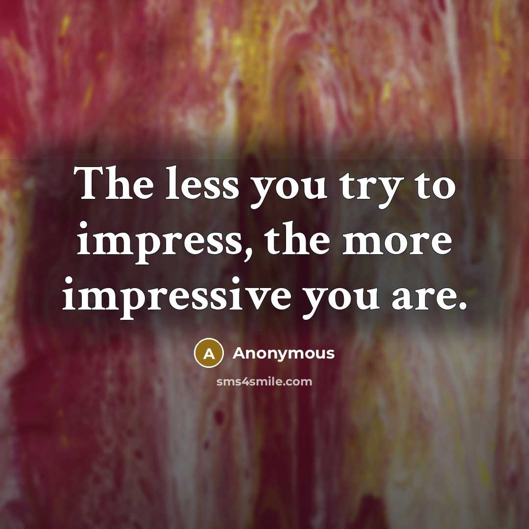 “The less you try to impress, the more impressive you…” quote by Anonymous