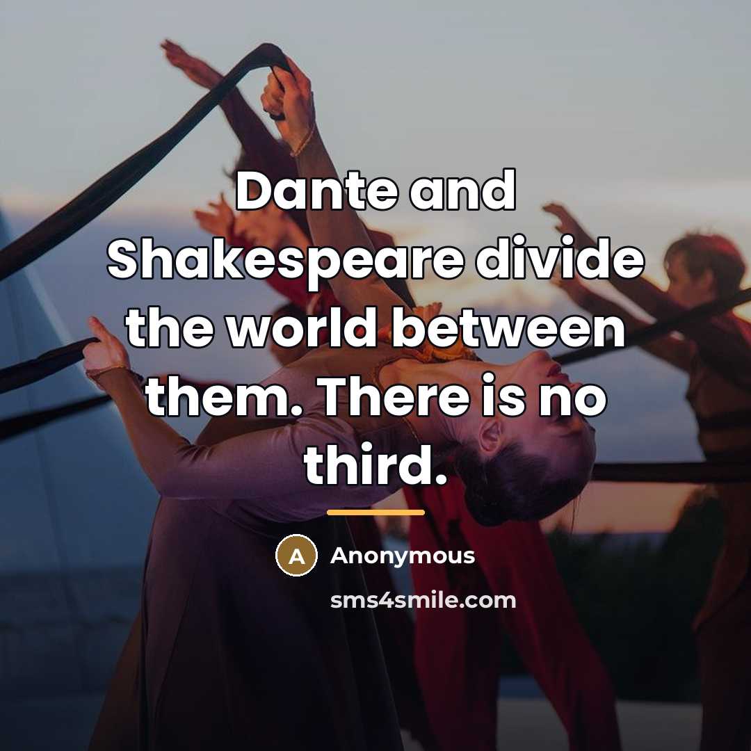“Dante and Shakespeare divide the world between them. There is…” quote by Anonymous