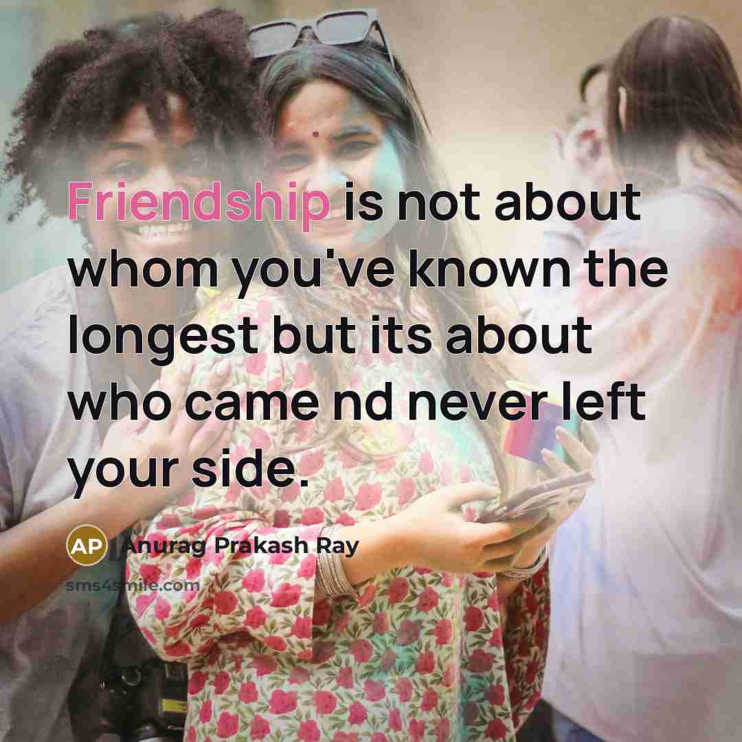 “Friendship is not about whom you've known the longest but…” quote by Anurag Prakash Ray