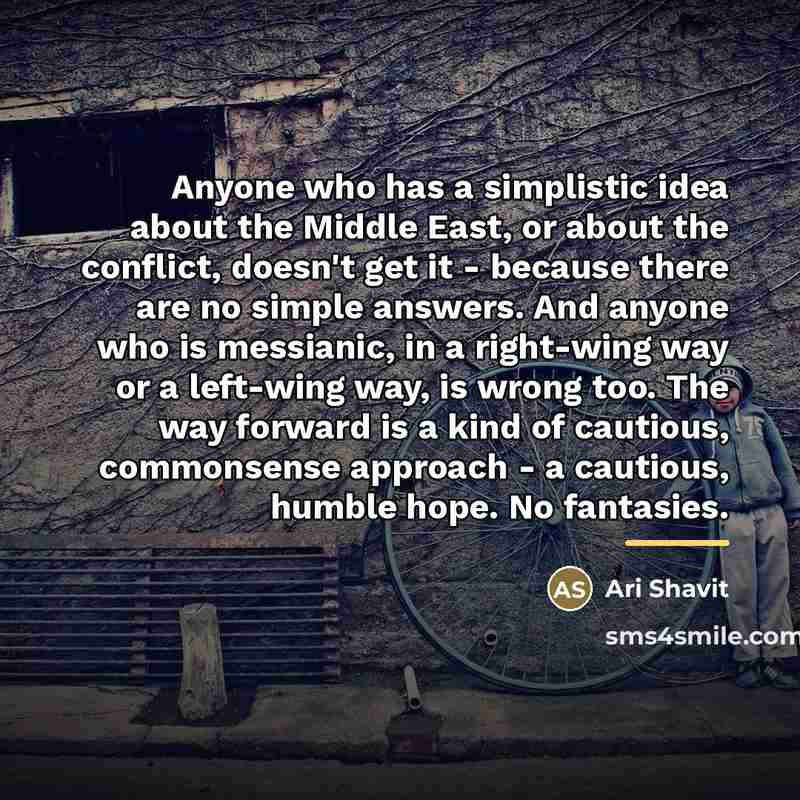 “Anyone who has a simplistic idea about the Middle East,…” quote by Ari Shavit