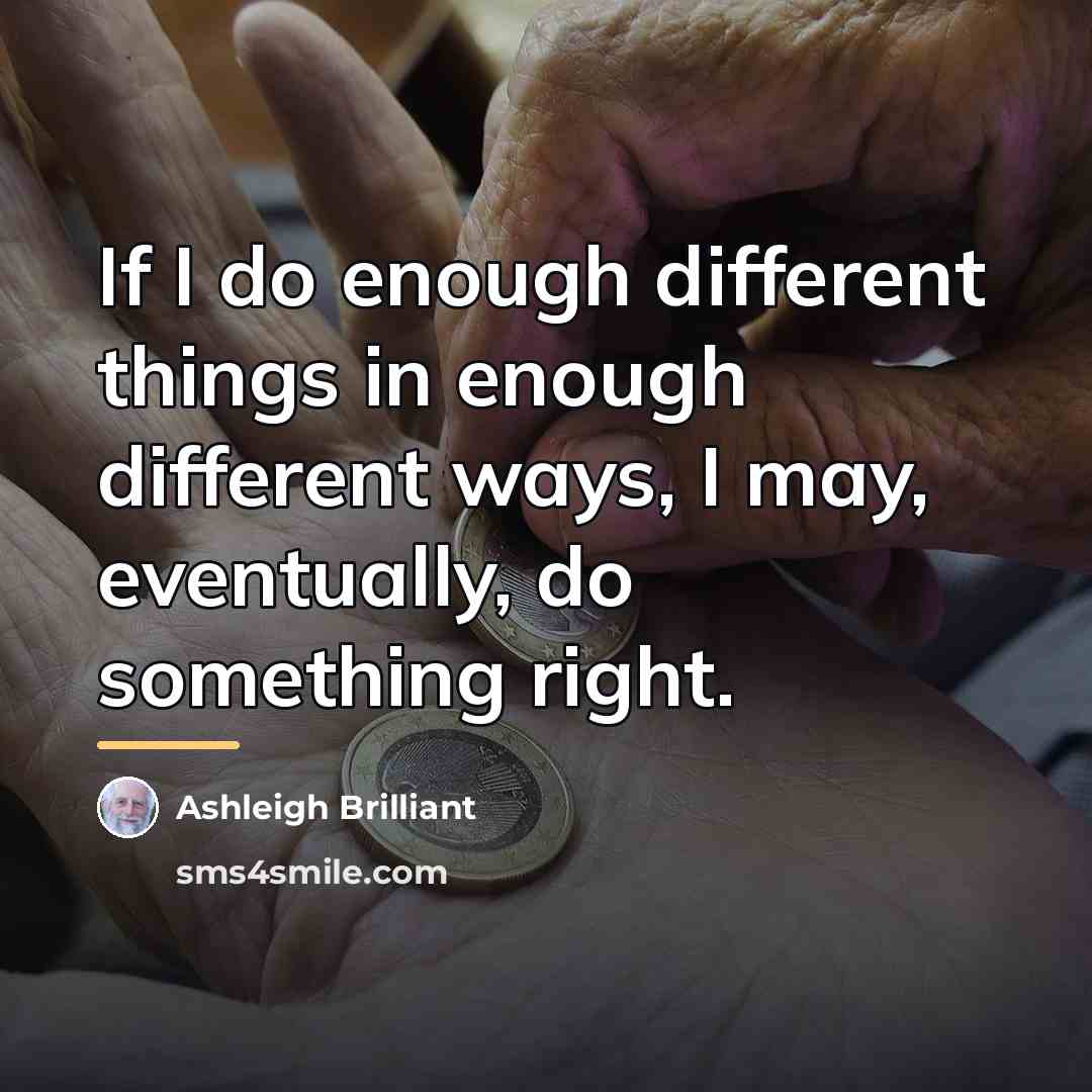 “If I do enough different things in enough different ways,…” quote by Ashleigh Brilliant