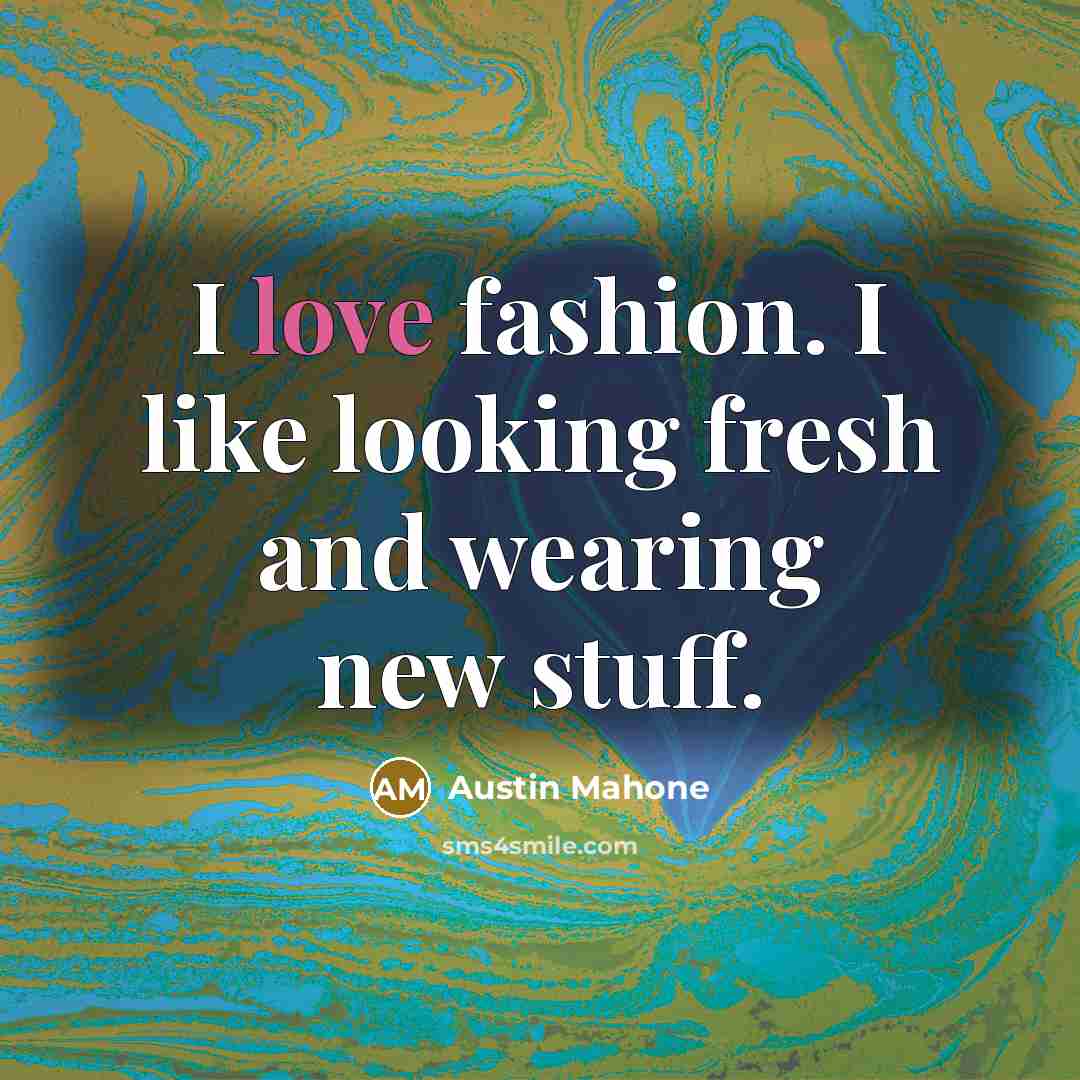 “I love fashion. I like looking fresh and wearing new…” quote by Austin Mahone