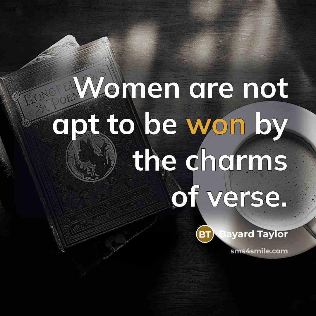 “Women are not apt to be won by the charms…” quote by Bayard Taylor