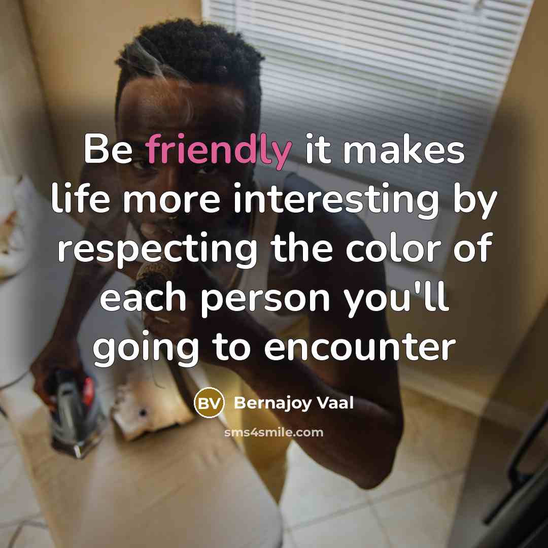“Be friendly it makes life more interesting by respecting the…” quote by Bernajoy Vaal